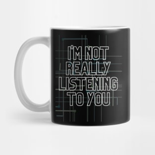 I'm Not Listening Mug